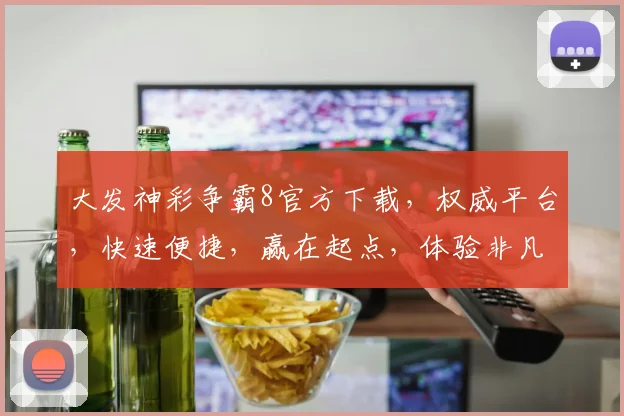 大发神彩争霸8官方下载，权威平台，快速便捷，赢在起点，体验非凡，不容错过
